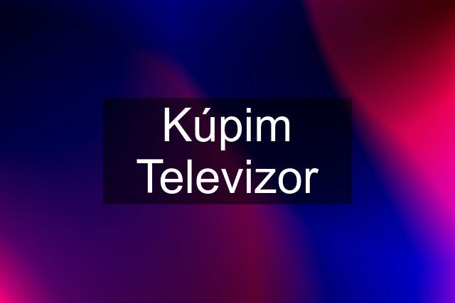 Kúpim Televizor