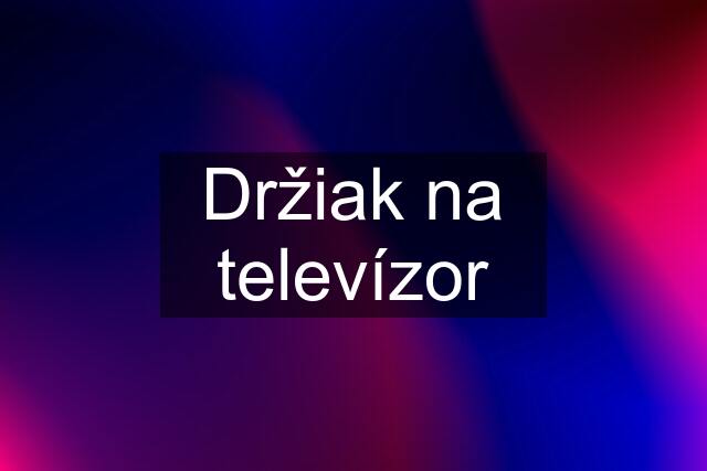 Držiak na televízor