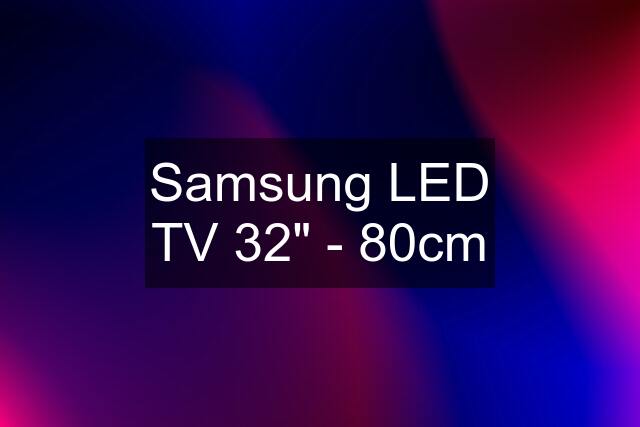 Samsung LED TV 32" - 80cm