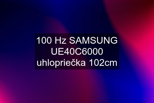 100 Hz SAMSUNG UE40C6000 uhlopriečka 102cm
