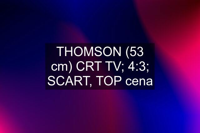 THOMSON (53 cm) CRT TV; 4:3; SCART, TOP cena