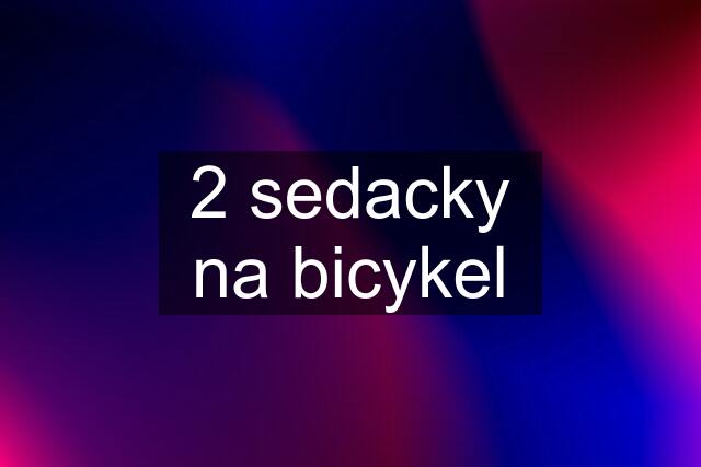 2 sedacky na bicykel