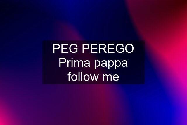 PEG PEREGO Prima pappa follow me