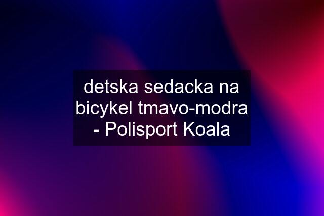 detska sedacka na bicykel tmavo-modra - Polisport Koala