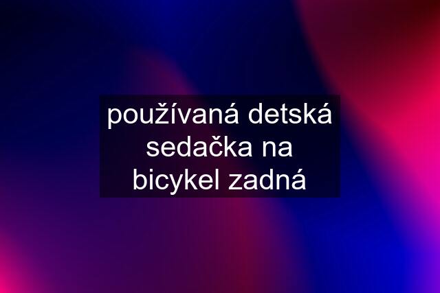 používaná detská sedačka na bicykel zadná