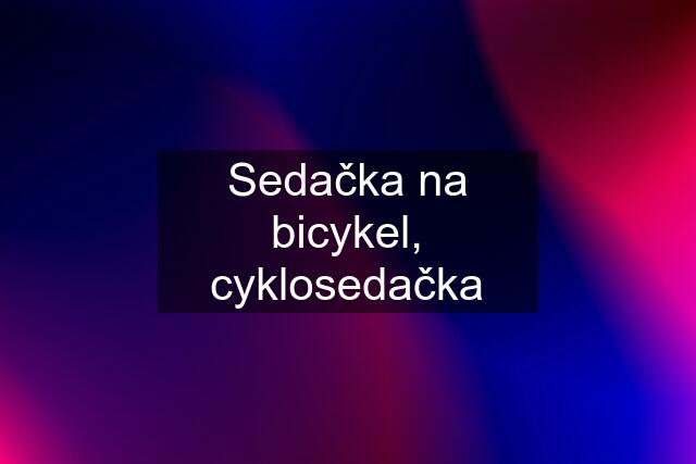 Sedačka na bicykel, cyklosedačka