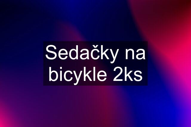 Sedačky na bicykle 2ks