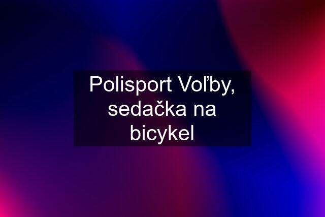 Polisport Voľby, sedačka na bicykel