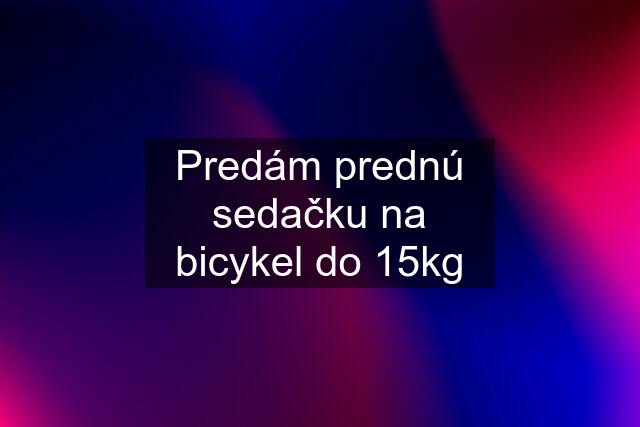 Predám prednú sedačku na bicykel do 15kg