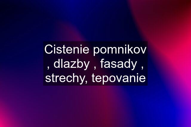 Cistenie pomnikov , dlazby , fasady , strechy, tepovanie