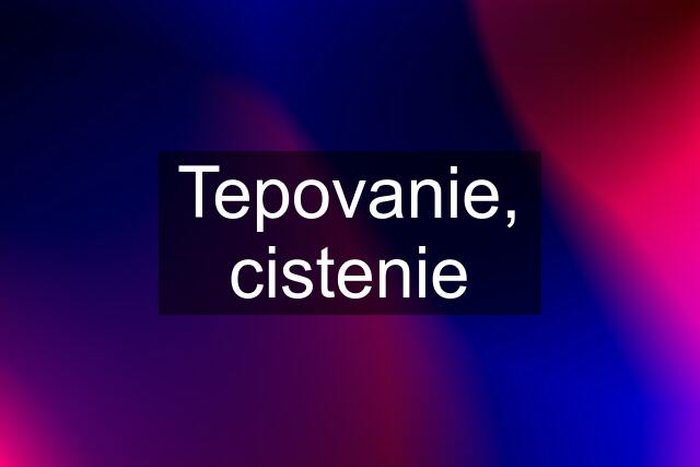 Tepovanie, cistenie