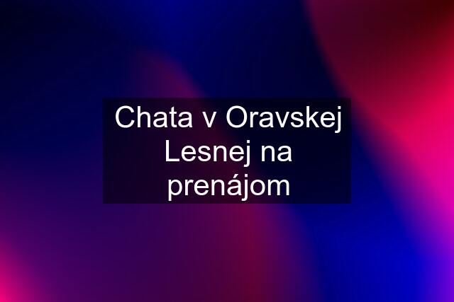 Chata v Oravskej Lesnej na prenájom