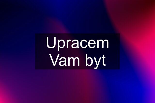 Upracem Vam byt