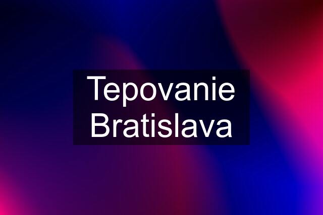 Tepovanie Bratislava