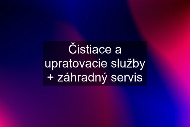 Čistiace a upratovacie služby + záhradný servis