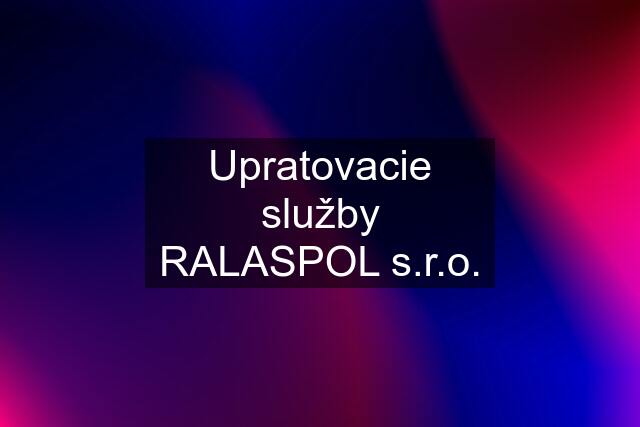 Upratovacie služby RALASPOL s.r.o.