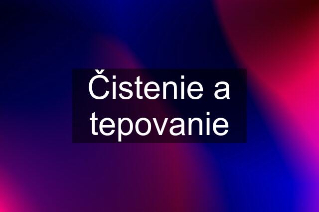 Čistenie a tepovanie