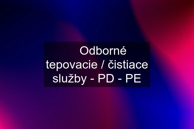 ☑️ Odborné tepovacie / čistiace služby - PD - PE