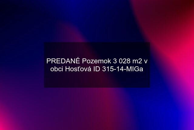 PREDANÉ Pozemok 3 028 m2 v obci Hosťová ID 315-14-MIGa