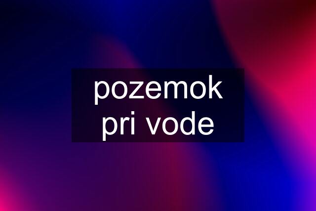 pozemok pri vode