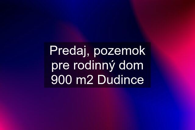 Predaj, pozemok pre rodinný dom 900 m2 Dudince