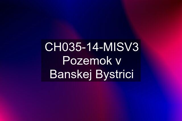 CH035-14-MISV3 Pozemok v Banskej Bystrici