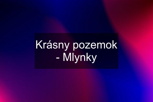 Krásny pozemok - Mlynky