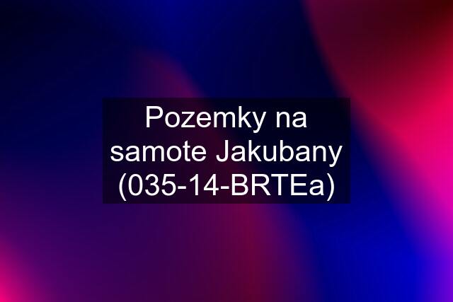 Pozemky na samote Jakubany (035-14-BRTEa)