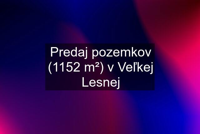 Predaj pozemkov (1152 m²) v Veľkej Lesnej