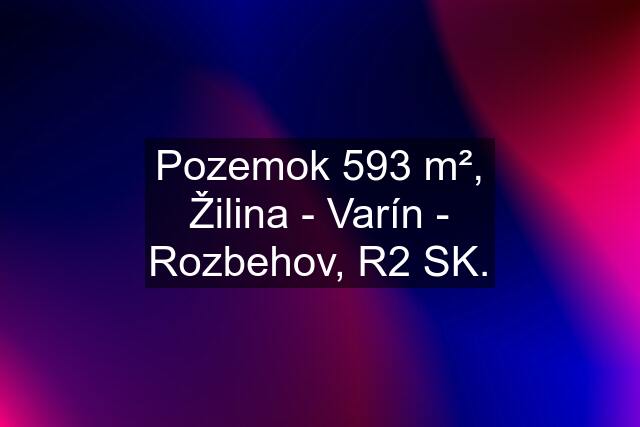 Pozemok 593 m², Žilina - Varín - Rozbehov, R2 SK.