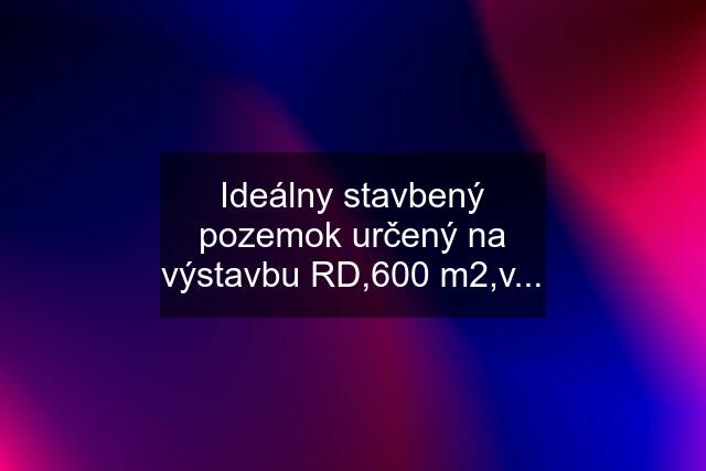 Ideálny stavbený pozemok určený na výstavbu RD,600 m2,v...