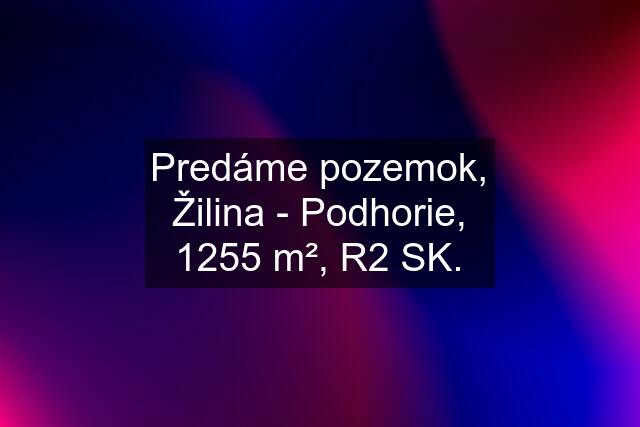 Predáme pozemok, Žilina - Podhorie, 1255 m², R2 SK.