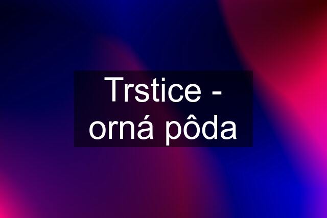 Trstice - orná pôda