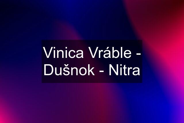 Vinica Vráble - Dušnok - Nitra