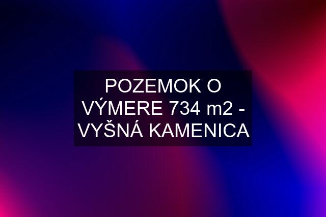 POZEMOK O VÝMERE 734 m2 - VYŠNÁ KAMENICA