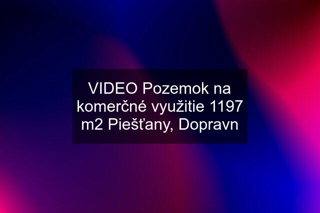 VIDEO Pozemok na komerčné využitie 1197 m2 Piešťany, Dopravn