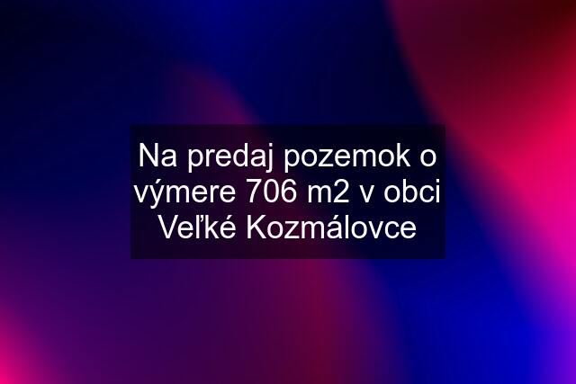 Na predaj pozemok o výmere 706 m2 v obci Veľké Kozmálovce