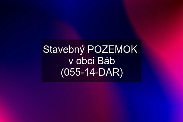 Stavebný POZEMOK  v obci Báb (055-14-DAR)