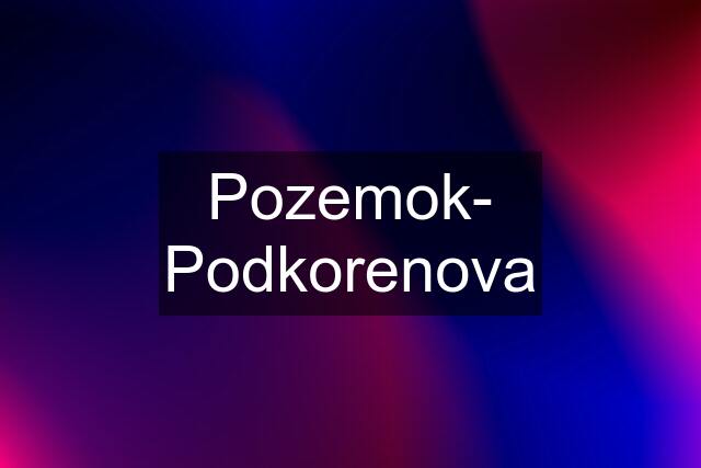 Pozemok- Podkorenova