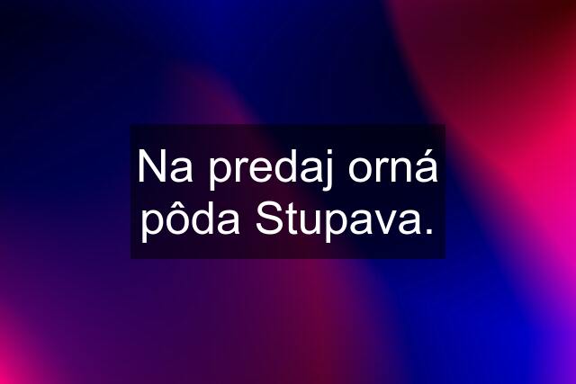 Na predaj orná pôda Stupava.