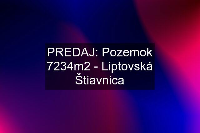 PREDAJ: Pozemok 7234m2 - Liptovská Štiavnica