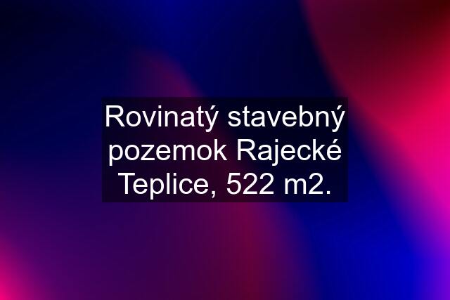 Rovinatý stavebný pozemok Rajecké Teplice, 522 m2.