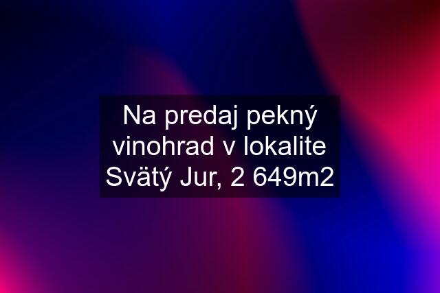 Na predaj pekný vinohrad v lokalite Svätý Jur, 2 649m2