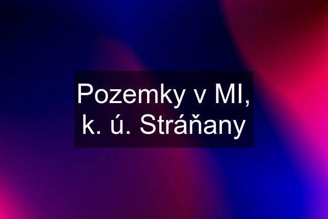 Pozemky v MI, k. ú. Stráňany