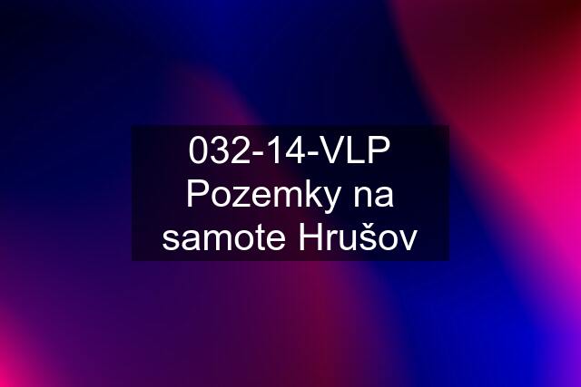 032-14-VLP Pozemky na samote Hrušov