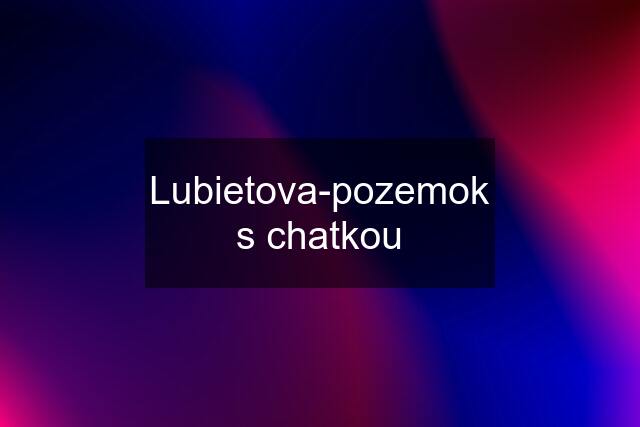 Lubietova-pozemok s chatkou