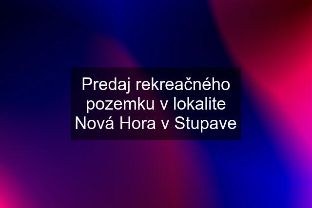 Predaj rekreačného pozemku v lokalite Nová Hora v Stupave