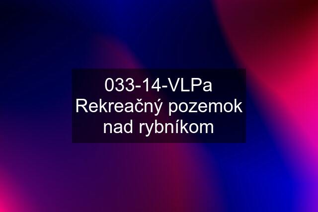 033-14-VLPa Rekreačný pozemok nad rybníkom