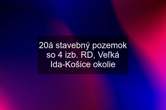 20á stavebný pozemok so 4 izb. RD, Veľká Ida-Košice okolie