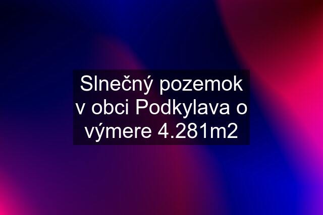 Slnečný pozemok v obci Podkylava o výmere 4.281m2